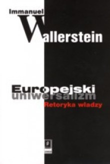 Europejski uniwersalizm: Retoryka władzy - Immanuel Wallerstein