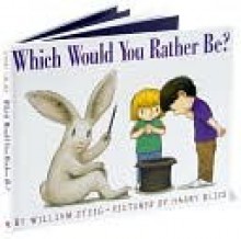 Which Would You Rather Be? - William Steig, Harry Bliss