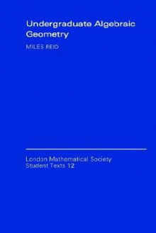 Undergraduate Algebraic Geometry (London Mathematical Society Student Texts) - Miles Reid