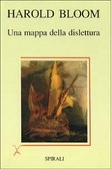 Una mappa della dislettura - Harold Bloom, Alessandro Atti, Filippo Rosati