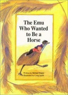 The Emu Who Wanted to Be a Horse - Michael Dugan, Craig Smith