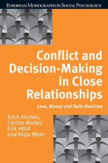 Conflict and Decision Making in Close Relationships: Love, Money and Daily Routines (European Monographs in Social Psychology) - Erich Kirchler, Christa Rodler, Erik Holzl, Katja Meier