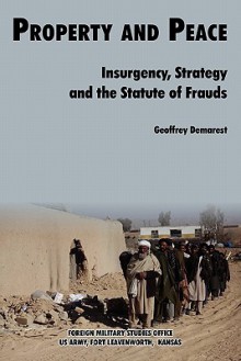 Property & Peace: Insurgency, Strategy and the Statute of Frauds - Geoffrey Demarest, Foreign Military Studies Office, Jacob W. Kipp