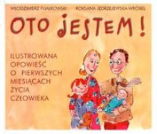 Oto jestem! Ilustrowana opowieść o pierwszych miesiącach życia człowieka - Roksana Jędrzejewska-Wróbel, Włodzimierz Fijałkowski