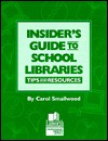 Insider's Guide to School Libraries: Tips and Resources - Carol Smallwood