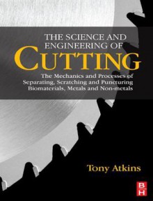 The Science and Engineering of Cutting: The Mechanics and Processes of Separating and Puncturing Biomaterials, Metals and Non-Metals - Antony Atkins