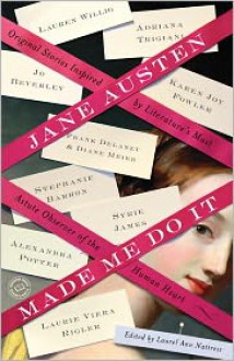 Jane Austen Made Me Do It: Original Stories Inspired by Literature's Most Astute Observer of the Human Heart - Laurel Ann Nattress