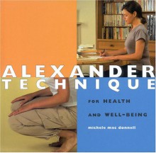 Alexander Technique: For Health And Well Being - Michele MacDonnell