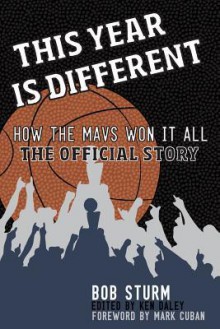 This Year Is Different: How the Mavs Won It All-The Official Story - Bob Sturm, Ken Daley, Mark Cuban