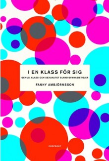 I en klass för sig: Genus, klass och sexualitet bland gymnasietjejer - Fanny Ambjörnsson