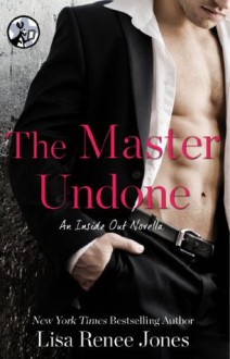 The Master Undone: An Inside Out Novella - Lisa Renee Jones