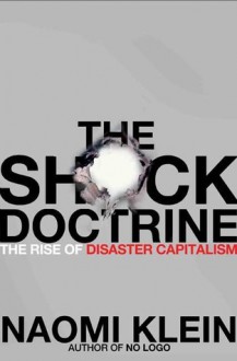 The Shock Doctrine: The Rise of Disaster Capitalism - Naomi Klein