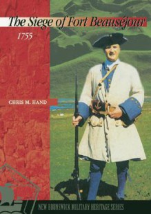 The Siege of Fort Beausejour, 1755 - Chris Hand