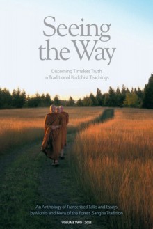 Seeing the Way: Discerning Timeless Truth in Traditional Buddhist Teachings - Ajahn Sumedho, Ajahn Khemadhammo, Ajahn Sucitto, Ajahn Munindo, Ajahn Amaro, Ajahn Vajiro, Ajahn Chandapālo, Ajahn Khemasiri, Ajahn Sundara, Ajahn Candasiri, Ajahn Gavesako, Ajahn Ñāṇadhammo, Ajahn Jayasaro, Ajahn Kevali, Ajahn Pasanno, Ajahn Viradhammo, Ajahn Tiradhammo