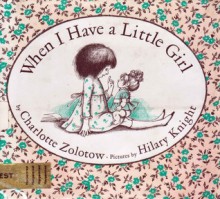 When I Have a Little Girl - Charlotte Zolotow, Hilary Knight