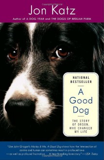 A Good Dog: The Story of Orson, Who Changed My Life - Jon Katz