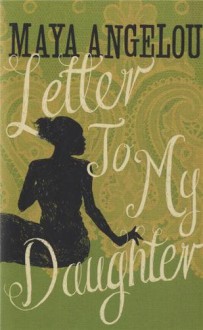 Letter to My Daughter - Maya Angelou