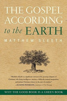 The Gospel According to the Earth: Why the Good Book Is a Green Book - Matthew Sleeth