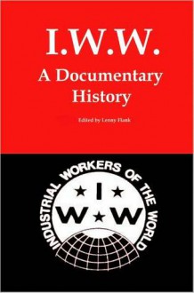 IWW: A Documentary History - Lenny Flank