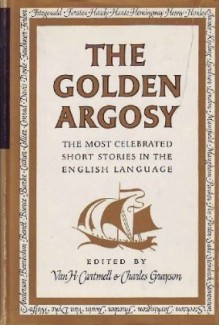 The Golden Argosy: A Collection of the Most Celebrated Short Stories in the English Language - Van H. Cartmell, Charles Grayson