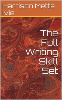 The Full Writing Skill Set - Mette Ivie Harrison