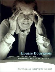 Louise Bourgeois Destruction of the Father / Reconstruction of the Father: Writings and Interviews, 1923-1997 - Louise Bourgeois, Marie-Louise Bernadac, Bernad, Marie-Laure Bernadac, Hans Ulrich Obrist