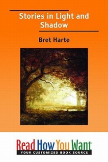 Stories in Light and Shadow - Bret Harte