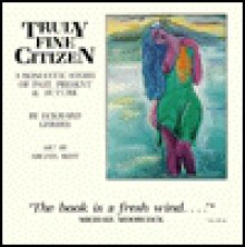 Truly Fine Citizen: A Romantic Story of Past, Present and Future - Eckhard Gerdes