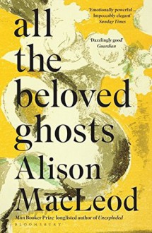 All the Beloved Ghosts - Alison MacLeod