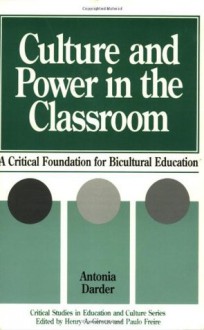 Culture and Power in the Classroom: A Critical Foundation for Bicultural Education (Critical Studies in Education & Culture) - Antonia Darder