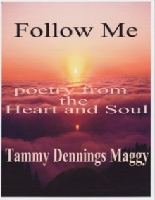 Follow Me: Poetry from the Heart and Soul - Tammy Dennings Maggy