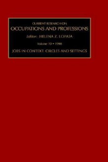 Current Research on Occupations and Professions, Volume 10: Jobs in Context: Circles and Settings - Helena Znaniecka Lopata