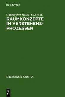 Raumkonzepte in Verstehensprozessen : interdisziplinäre Beiträge zu Sprache und Raum - Christopher Habel, Michael Herweg, Klaus Rehkämper