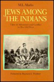 Jews Among the Indians: Tales of Adventure and Conflict in the Old West - Mitchell Lee Marks