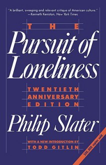 The Pursuit of Loneliness: America's Discontent and the Search for a New Democratic Ideal - Philip Slater, Todd Gitlin