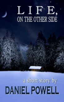 Life, On the Other Side: A Short Story - Daniel Powell