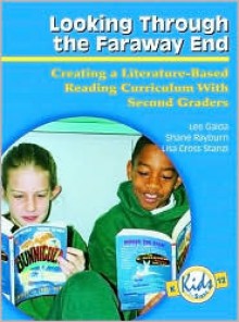Looking Through the Faraway End: Creating a Literature-Based Reading Curriculum With Second Graders - Lee Galda