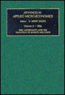 Advances in Applied Micro-Economics Vol. 4: Risk, Uncertainty & the Valuation of Benefits & Costs - V. Kerry Smith