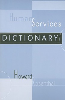 Human Services Dictionary - Howard Rosenthal