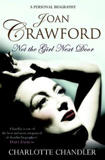 Not The Girl Next Door: Joan Crawford: A Personal Biography - Charlotte Chandler