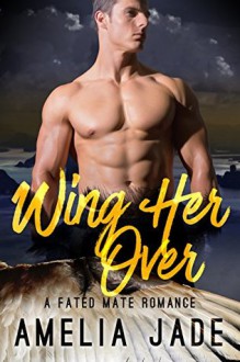 Wing Her Over: A Fated Mate Romance - Amelia Jade