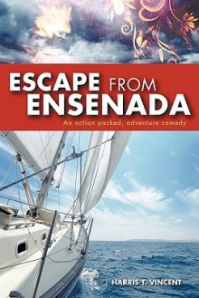 Escape from Ensenada: An Action Packed, Adventure Comedy - Harris T. Vincent