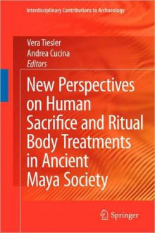 New Perspectives on Human Sacrifice and Ritual Body Treatments in Ancient Maya Society (NOOKstudy eTextbook) - Vera Tiesler, Andrea Cucina