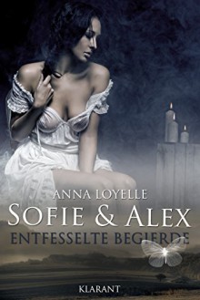 Sofie und Alex. Entfesselte Begierde: Erotischer Roman - Anna Loyelle