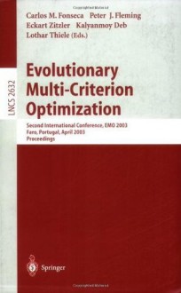 Evolutionary Multi-Criterion Optimization: Second International Conference, EMO 2003, Faro, Portugal, April 8-11, 2003, Proceedings (Lecture Notes in Computer Science) - Carlos M. Fonseca, Peter J. Fleming, Eckart Zitzler, Kalyanmoy Deb, Lothar Thiele