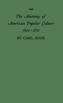 The Anatomy of American Popular Culture, 1840-1861 - Carl Bode