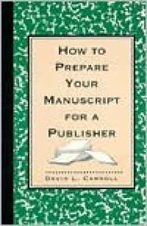 How to Prepare Your Manuscript for a Publisher: Reissue - David L. Carroll