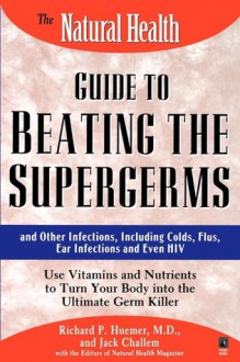 The Natural Health Guide to Beating Supergerms - Jack Challem, Richard Huemer