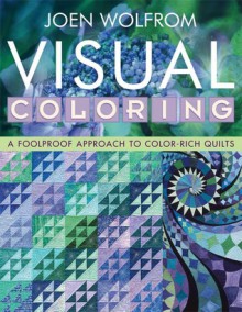 Visual Coloring: A Foolproof Approach to Color-Rich Quilts - Joen Wolfrom