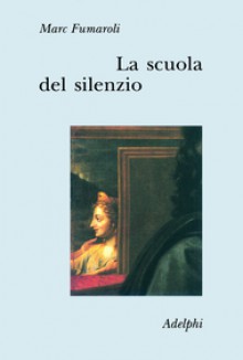 La scuola del silenzio - Marc Fumaroli, Margherita Botto